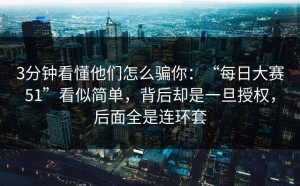 3分钟看懂他们怎么骗你：“每日大赛51”看似简单，背后却是一旦授权，后面全是连环套