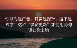 你以为是广告，其实是探针，这不是玄学：这种“弹窗更新”如何用两句话让你上钩