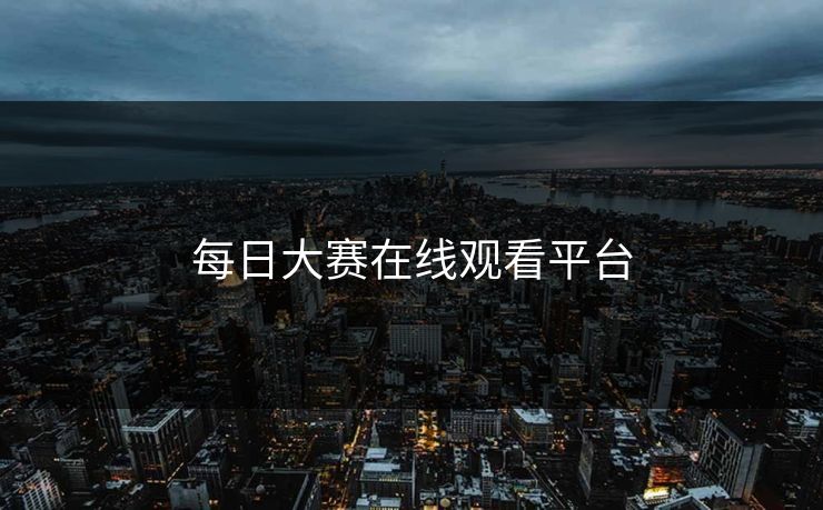 每日大赛在线观看平台